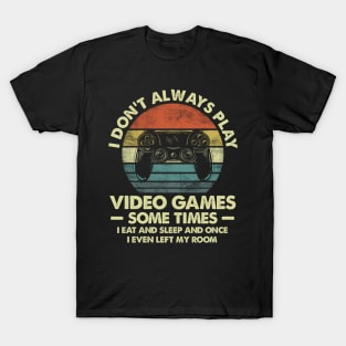 I Don't Always Play Video Games Sometimes I Eat And Sleep T-Shirt